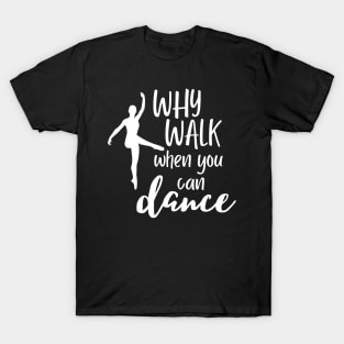 Funny dance design saying - why walk when you can dance T-Shirt